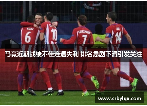 马竞近期战绩不佳连遭失利 排名急剧下滑引发关注