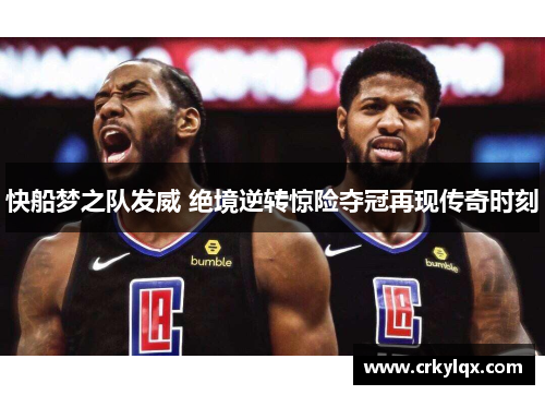 快船梦之队发威 绝境逆转惊险夺冠再现传奇时刻