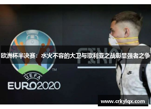 欧洲杯半决赛：水火不容的大卫与歌利亚之战彰显强者之争