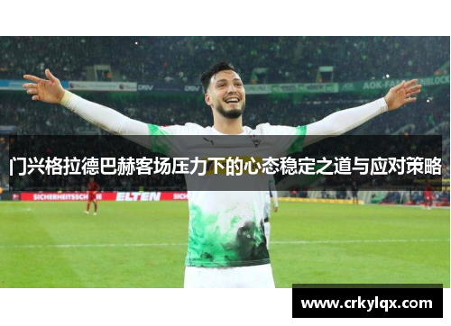 门兴格拉德巴赫客场压力下的心态稳定之道与应对策略