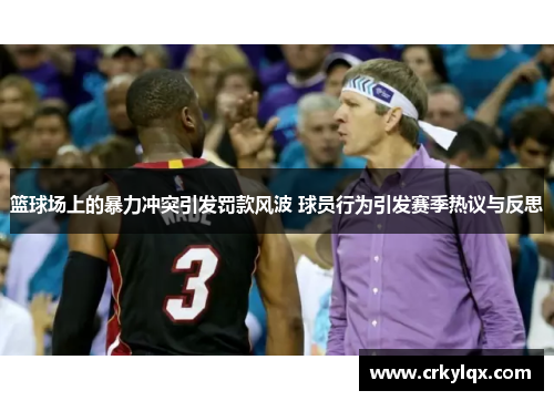篮球场上的暴力冲突引发罚款风波 球员行为引发赛季热议与反思