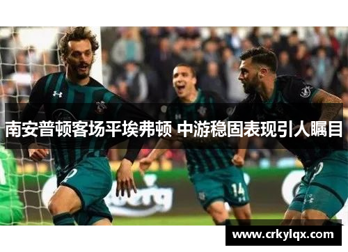 南安普顿客场平埃弗顿 中游稳固表现引人瞩目