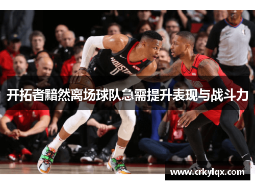 开拓者黯然离场球队急需提升表现与战斗力