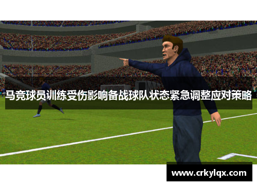 马竞球员训练受伤影响备战球队状态紧急调整应对策略