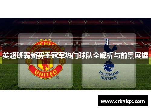 英超班霸新赛季冠军热门球队全解析与前景展望