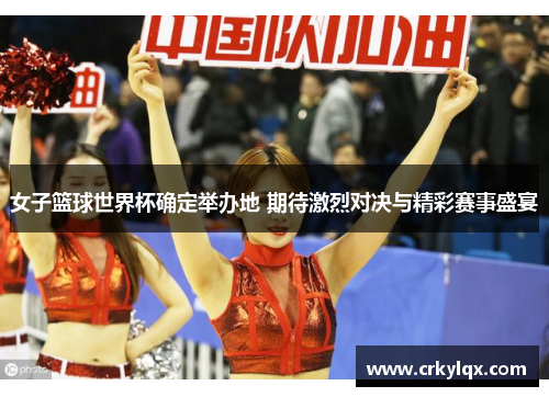 女子篮球世界杯确定举办地 期待激烈对决与精彩赛事盛宴