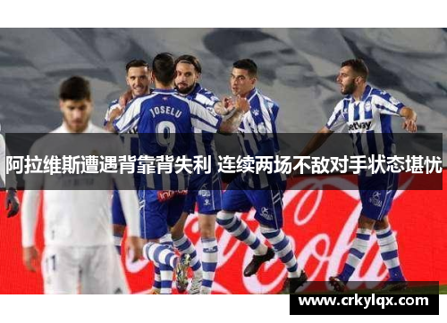 阿拉维斯遭遇背靠背失利 连续两场不敌对手状态堪忧